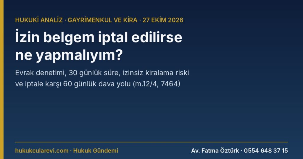 Turizm Amaçlı Kiralama İzin Belgem İptal Edilirse Ne Olur? 2026 Evrak Denetimi, 30 Günlük Süre, İzinsiz Kiralama Cezası ve İptale Karşı Dava — Yönetmelik m.12/4, 7464 m.4-5 Turizm Amaçlı Kiralama İzin Belgem İptal Edilirse Ne Olur? 2026 Evrak Denetimi, 30 Günlük Süre, İzinsiz Kiralama Cezası ve İptale Karşı Dava — Yönetmelik m.12/4, 7464 m.4-5
