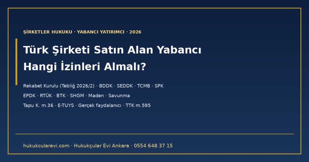 Türk Şirketi Satın Alan Yabancı Yatırımcı Hangi İzinleri Almalı? 2026 — Rekabet Kurulu (Tebliğ 2026/2 Eşikleri), BDDK, SEDDK, SPK, EPDK, RTÜK, BTK, SHGM, Maden, Tapu K. m.36 ve 4875 Bildirimi: Pay Devrinde İzin Haritası Türk Şirketi Satın Alan Yabancı Yatırımcı Hangi İzinleri Almalı? 2026 — Rekabet Kurulu (Tebliğ 2026/2 Eşikleri), BDDK, SEDDK, SPK, EPDK, RTÜK, BTK, SHGM, Maden, Tapu K. m.36 ve 4875 Bildirimi: Pay Devrinde İzin Haritası