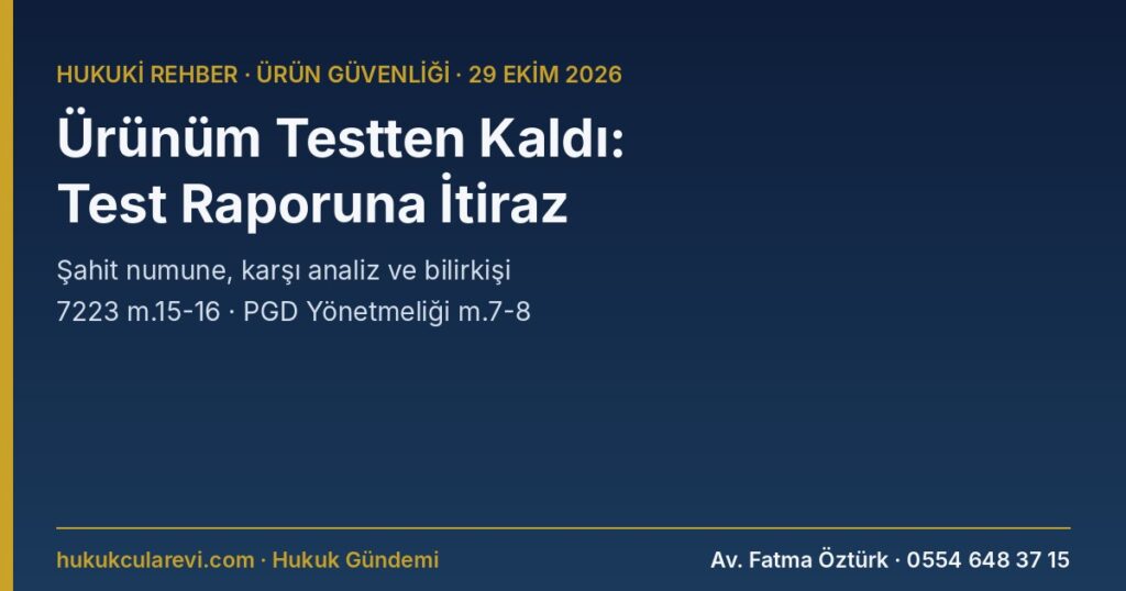 Ürünüm Testten Kaldı: Test Raporuna İtiraz, Şahit Numune ve Karşı Analiz (7223 m.15-16, PGD Yönetmeliği m.7-8) 2026 Ürünüm Testten Kaldı: Test Raporuna İtiraz, Şahit Numune ve Karşı Analiz (7223 m.15-16, PGD Yönetmeliği m.7-8) 2026