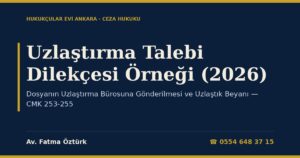 Uzlaştırma Talebi Dilekçesi Örneği (2026): Dosyanın Uzlaştırma Bürosuna Gönderilmesi ve Uzlaştık Beyanı — CMK 253-255