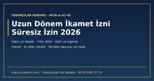 Uzun Dönem İkamet İzni 2026: Sekiz Yıllık Kesintisiz İkamet Hesabı, Gelir ve Sigorta Şartları, Sağladığı Haklar, Süresiz Çalışma İzni, İptal ve Yeniden Başvuru (6458 m.42-45)