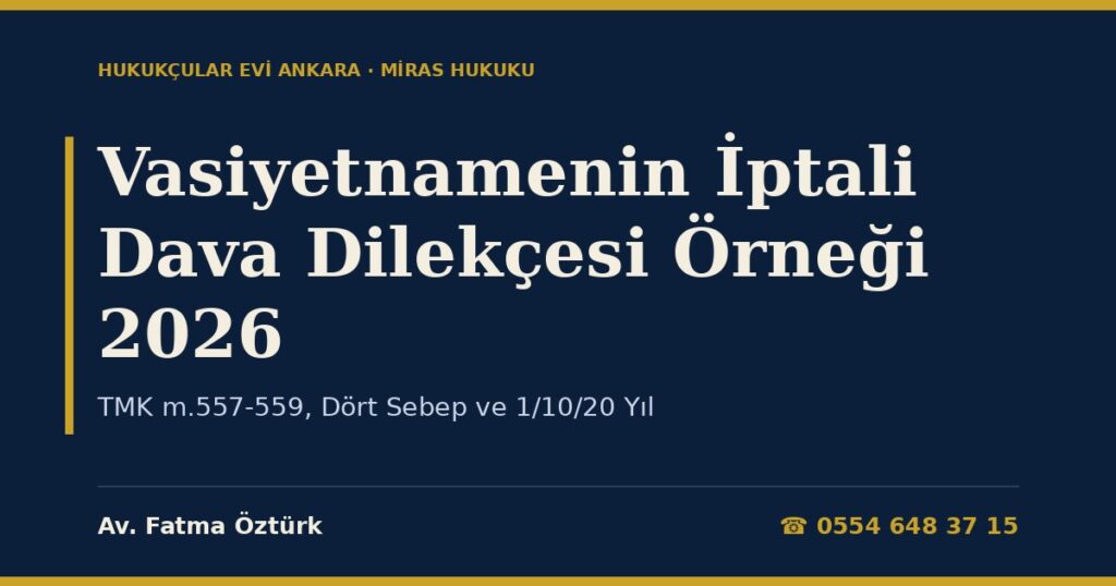 Vasiyetnamenin İptali Dava Dilekçesi Örneği 2026 — TMK m.557-559, Dört Sebep ve 1/10/20 Yıl Vasiyetnamenin İptali Dava Dilekçesi Örneği 2026 — TMK m.557-559, Dört Sebep ve 1/10/20 Yıl