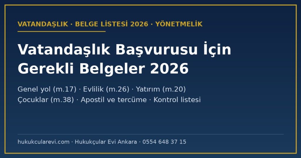 Vatandaşlık Başvurusu İçin Gerekli Belgeler 2026: Genel Yol, Evlilik, Yatırım, Çocuklar, Evlat Edinme ve Yeniden Kazanma İçin Tam Liste — Apostil ve Tercüme (Yönetmelik m.17, 20, 23, 26, 33, 38) Vatandaşlık Başvurusu İçin Gerekli Belgeler 2026: Genel Yol, Evlilik, Yatırım, Çocuklar, Evlat Edinme ve Yeniden Kazanma İçin Tam Liste — Apostil ve Tercüme (Yönetmelik m.17, 20, 23, 26, 33, 38)