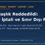 Vatandaşlık reddedildikten sonra ikamet izninin iptali, sınır dışı etme kararı ve 7 günlük dava süresi, idari gözetim, giriş yasağı ve tahdit kodu riski (6458)