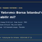 Yabancı yatırımcı Borsa İstanbul’da hisse alabilir mi: aracı kurum hesabı, pasaportla uzaktan hesap açma, KAP pay eşikleri, yüzde 10 kuralı, vergi ve para transferi