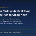 Yabancılar Türkiye’de özel okul açabilir mi — 5580 sayılı Kanunda yabancı ortak yasağı ve milletlerarası okul
