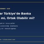 Yabancılar Türkiye’de banka kurabilir mi, bankaya ortak olabilir mi: 5411 sayılı Bankacılık Kanunu, BDDK kuruluş, faaliyet ve pay edinim izni