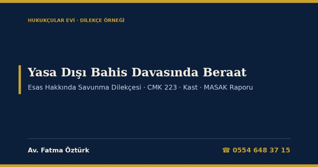 Yasa Dışı Bahis Davasında Beraat 2026: Esas Hakkında Savunma Dilekçesi Örneği — İddianame, Kovuşturma, Kast, MASAK Raporu ve Delillerin Değerlendirilmesi (7258 m.5, TCK 282, CMK 217, 223) Yasa Dışı Bahis Davasında Beraat 2026: Esas Hakkında Savunma Dilekçesi Örneği — İddianame, Kovuşturma, Kast, MASAK Raporu ve Delillerin Değerlendirilmesi (7258 m.5, TCK 282, CMK 217, 223)