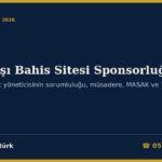 Yasa Dışı Bahis Sitesi Sponsorluğu 2026: Kulüp ve Şirket Yöneticisinin Sorumluluğu (7258 m.5/1-ç), Sponsorluk Bedelinin Müsaderesi (TCK 55, 60/2), Bilerek Kabul ve Aklama (TCK 282/2, Kabahatler K. 43/A), Spor Kulübünün MASAK Yükümlülüğü (5549 m.2/1-d, 3), Görevin Kendiliğinden Sona Ermesi (7405 m.5/4), Reklam Kurulu, Erişim Engeli ve Savunma Dilekçesi