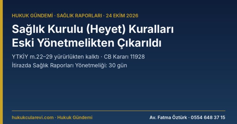 Sağlık Kurulu (Heyet) Hükümleri Kaldırıldı: Yataklı Tedavi Kurumları İşletme Yönetmeliği m.22–29 Yürürlükten Kalktı, İtirazda Sağlık Raporları Yönetmeliği Geçerli (CB 11928)