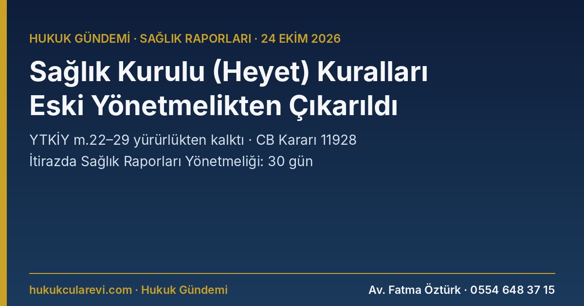 Sağlık Kurulu (Heyet) Hükümleri Kaldırıldı: Yataklı Tedavi Kurumları İşletme Yönetmeliği m.22–29 Yürürlükten Kalktı, İtirazda Sağlık Raporları Yönetmeliği Geçerli (CB 11928)